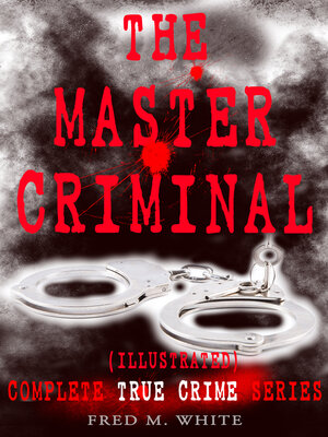 cover image of The Master Criminal – Complete True Crime Series